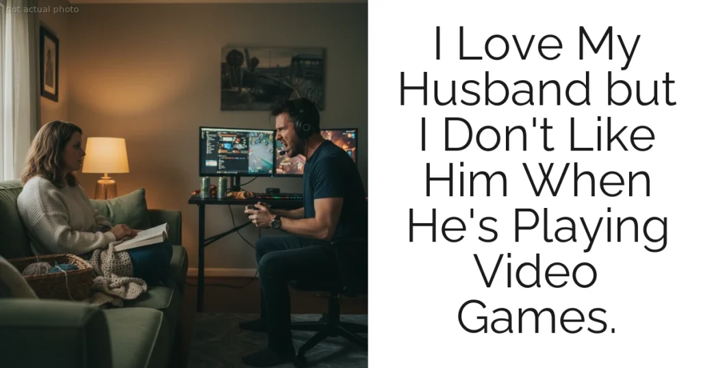 I Love My Husband but I Don't Like Him When He's Playing Video Games.