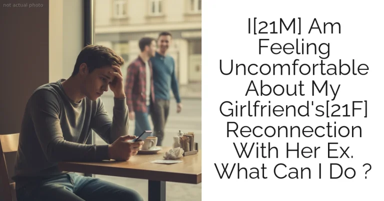 I[21M] Am Feeling Uncomfortable About My Girlfriend's[21F] Reconnection With Her Ex. What Can I Do ?