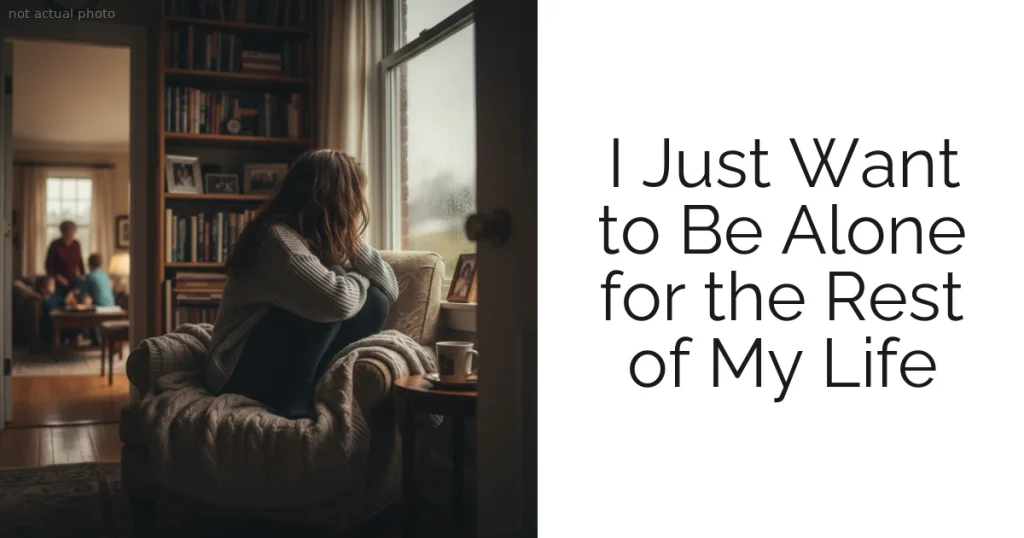 I Just Want to Be Alone for the Rest of My Life