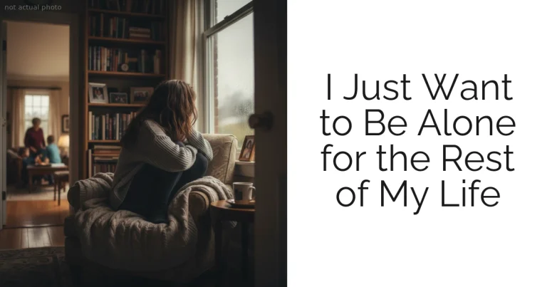 I Just Want to Be Alone for the Rest of My Life