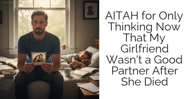 AITAH for Only Thinking Now That My Girlfriend Wasn't a Good Partner After She Died