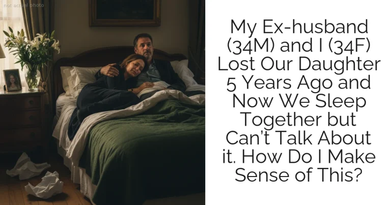 My Ex-husband (34M) and I (34F) Lost Our Daughter 5 Years Ago and Now We Sleep Together but Can’t Talk About it. How Do I Make Sense of This?