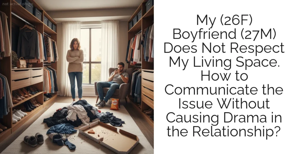 My (26F) Boyfriend (27M) Does Not Respect My Living Space. How to Communicate the Issue Without Causing Drama in the Relationship?
