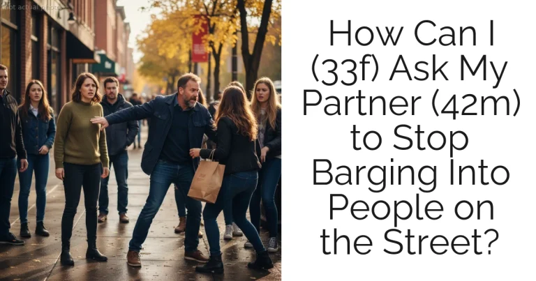 How Can I (33f) Ask My Partner (42m) to Stop Barging Into People on the Street?