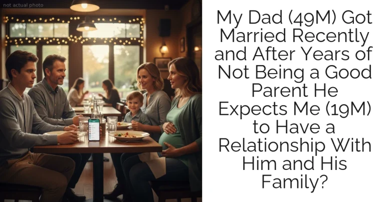 My Dad (49M) Got Married Recently and After Years of Not Being a Good Parent He Expects Me (19M) to Have a Relationship With Him and His Family?