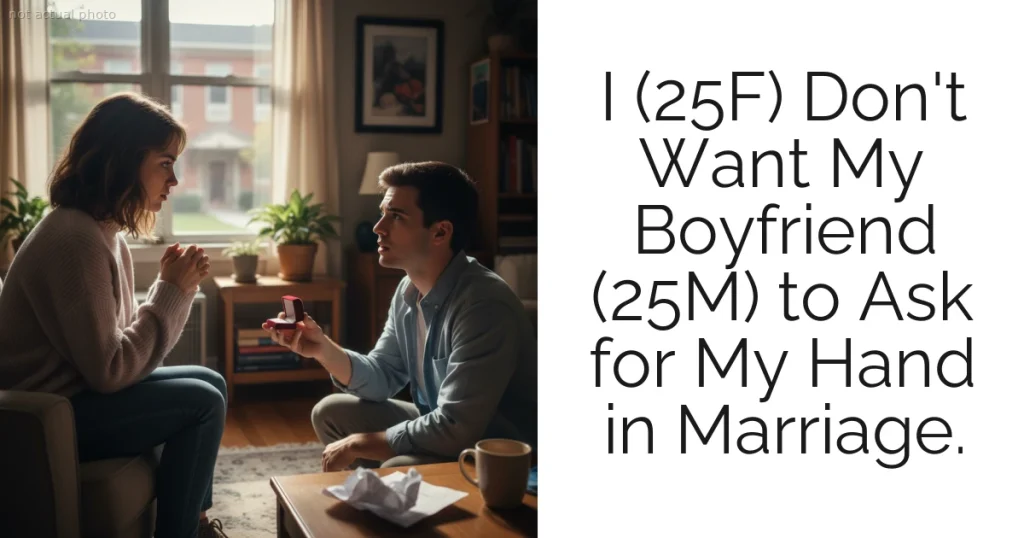 I (25F) Don't Want My Boyfriend (25M) to Ask for My Hand in Marriage.