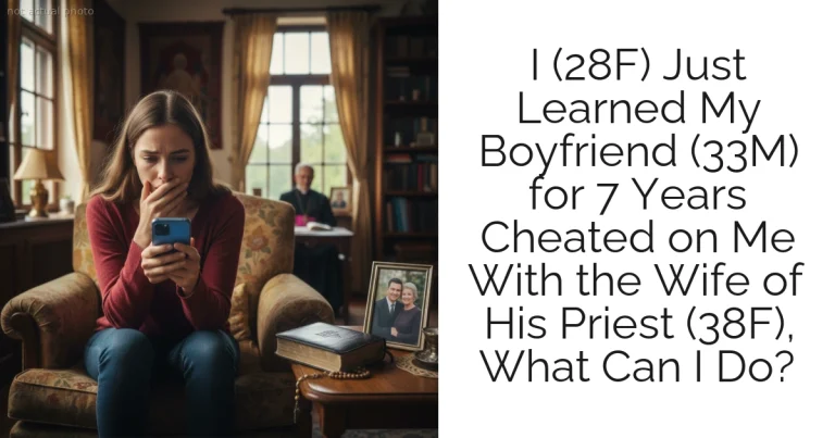 I (28F) Just Learned My Boyfriend (33M) for 7 Years Cheated on Me With the Wife of His Priest (38F), What Can I Do?