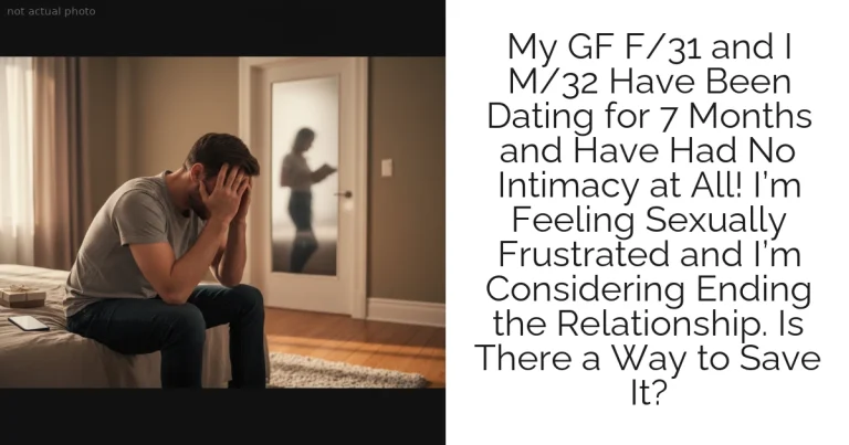 My GF F/31 and I M/32 Have Been Dating for 7 Months and Have Had No Intimacy at All! I’m Feeling Sexually Frustrated and I’m Considering Ending the Relationship. Is There a Way to Save It?