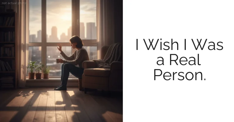 I Wish I Was a Real Person.