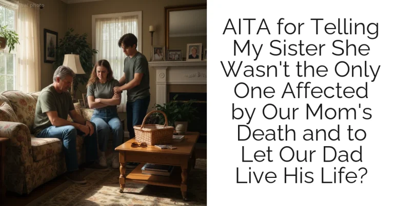 AITA for Telling My Sister She Wasn't the Only One Affected by Our Mom's Death and to Let Our Dad Live His Life?
