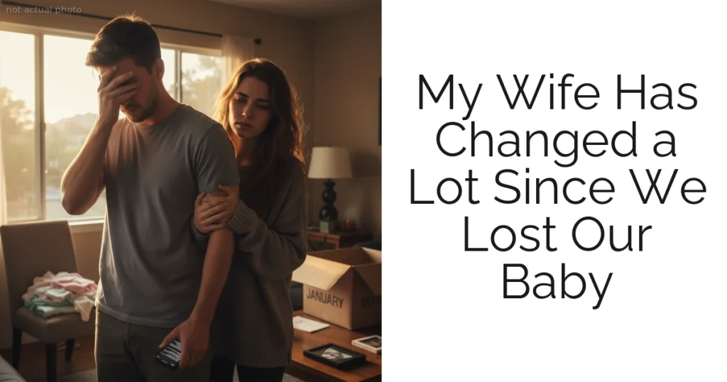 My Wife Has Changed a Lot Since We Lost Our Baby