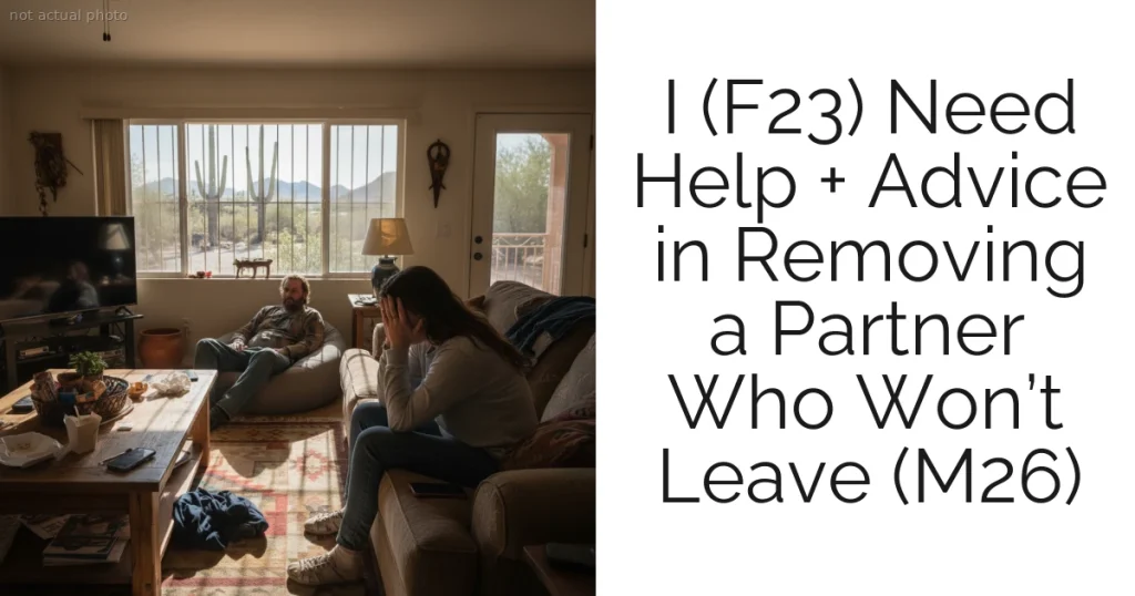 I (F23) Need Help + Advice in Removing a Partner Who Won’t Leave (M26)