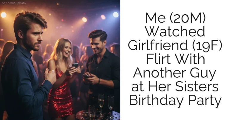Me (20M) Watched Girlfriend (19F) Flirt With Another Guy at Her Sisters Birthday Party