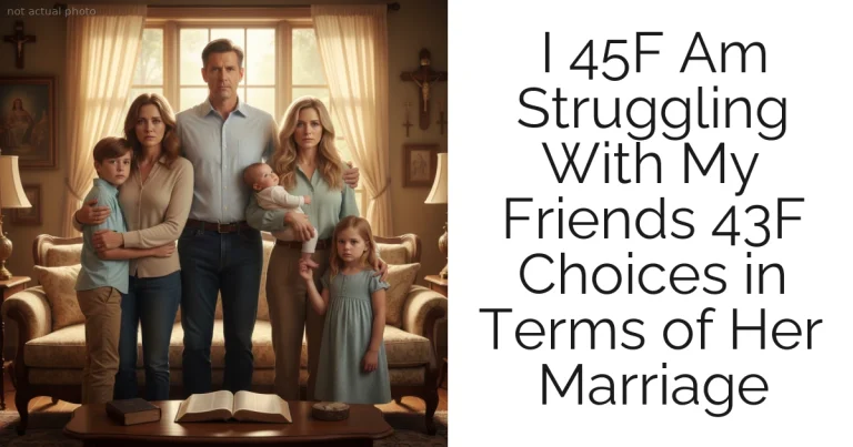 I 45F Am Struggling With My Friends 43F Choices in Terms of Her Marriage