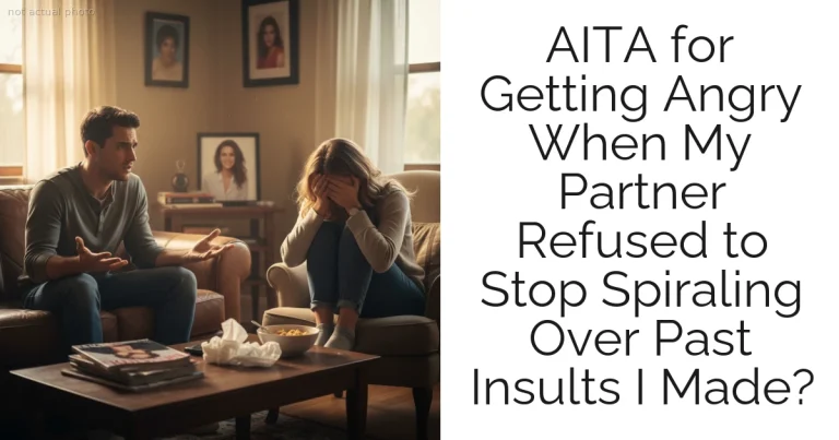 AITA for Getting Angry When My Partner Refused to Stop Spiraling Over Past Insults I Made?