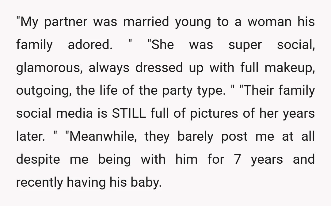 "My partner was married young to a woman his family adored. " "She was super social, glamorous, always dressed up with full makeup, outgoing, the life of the party type....