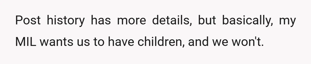 Post history has more details, but basically, my MIL wants us to have children, and we won't.
