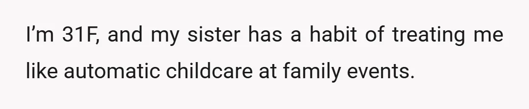 I’m 31F, and my sister has a habit of treating me like automatic childcare at family events.