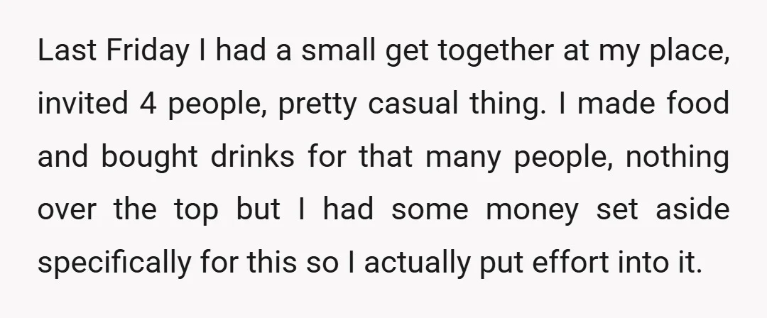 Last Friday I had a small get together at my place, invited 4 people, pretty casual thing. I made food and bought drinks for that many people, nothing over the...
