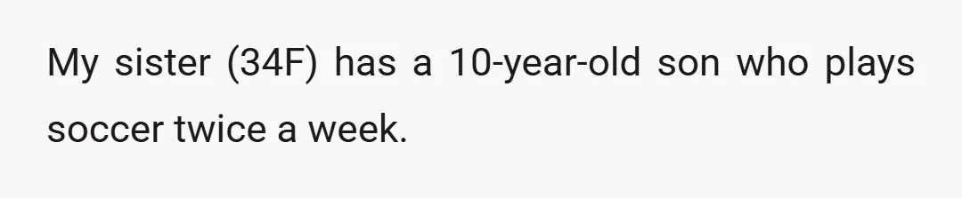 My sister (34F) has a 10-year-old son who plays soccer twice a week.