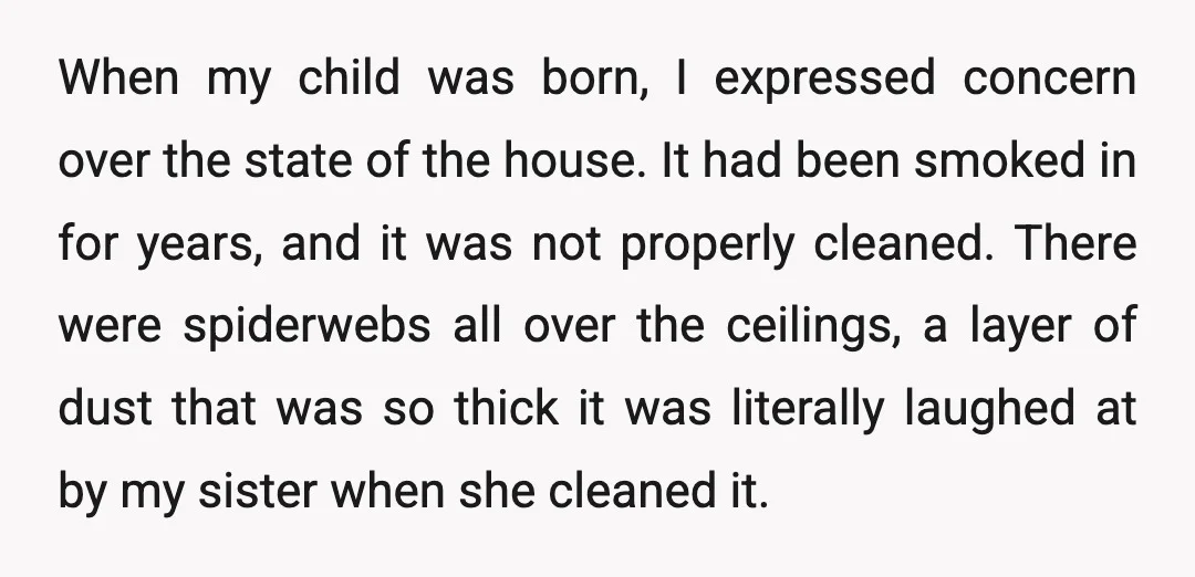 When my child was born, I expressed concern over the state of the house. It had been smoked in for years, and it was not properly cleaned. There were spiderwebs...