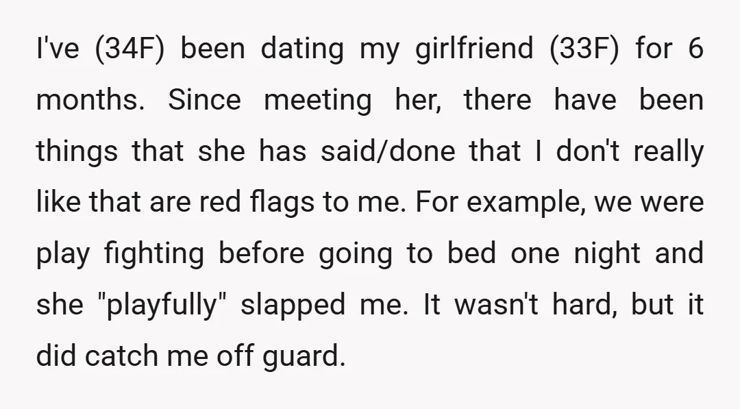 I've (34F) been dating my girlfriend (33F) for 6 months. Since meeting her, there have been things that she has said/done that I don't really like that are red flags...