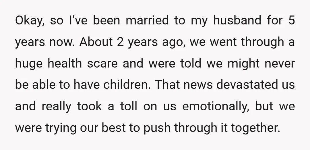 Okay, so I’ve been married to my husband for 5 years now. About 2 years ago, we went through a huge health scare and were told we might never be...