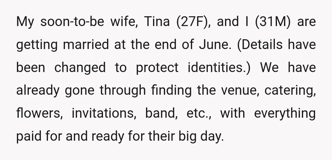My soon-to-be wife, Tina (27F), and I (31M) are getting married at the end of June. (Details have been changed to protect identities.) We have already gone through finding the...