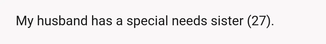 My husband has a special needs sister (27).