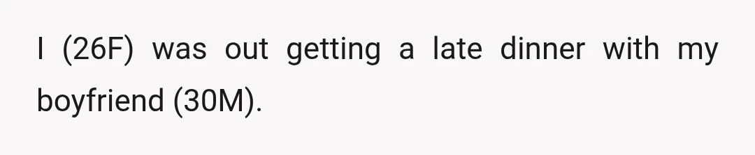 I (26F) was out getting a late dinner with my boyfriend (30M).