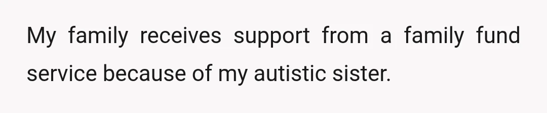 My family receives support from a family fund service because of my autistic sister.