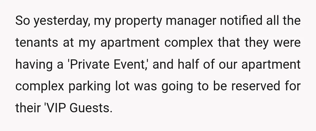 So yesterday, my property manager notified all the tenants at my apartment complex that they were having a 'Private Event,' and half of our apartment complex parking lot was going...