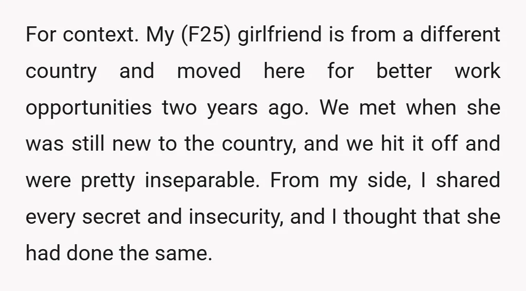 For context. My (F25) girlfriend is from a different country and moved here for better work opportunities two years ago. We met when she was still new to the country,...