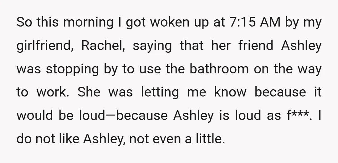 So this morning I got woken up at 7:15 AM by my girlfriend, Rachel, saying that her friend Ashley was stopping by to use the bathroom on the way to...
