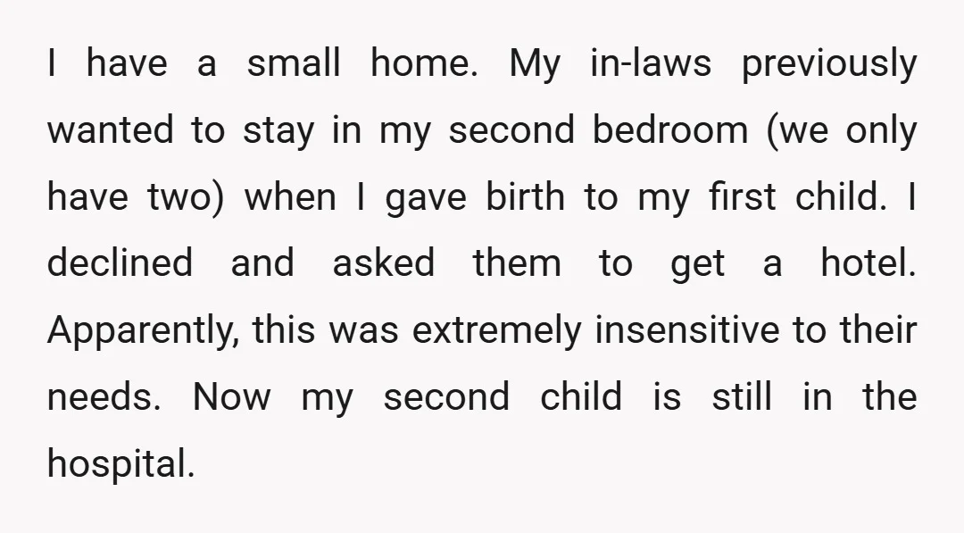I have a small home. My in-laws previously wanted to stay in my second bedroom (we only have two) when I gave birth to my first child. I declined and...