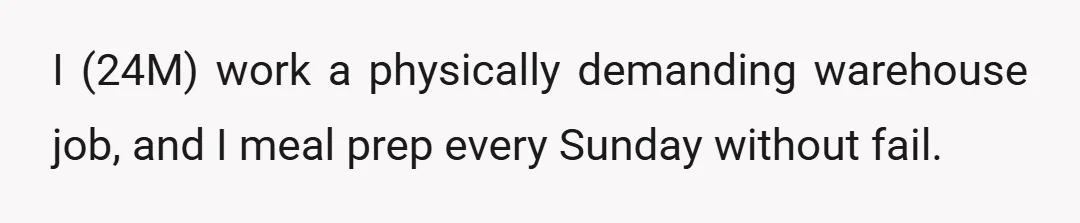 I (24M) work a physically demanding warehouse job, and I meal prep every Sunday without fail.
