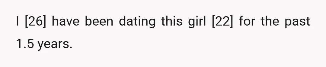 I [26] have been dating this girl [22] for the past 1.5 years.