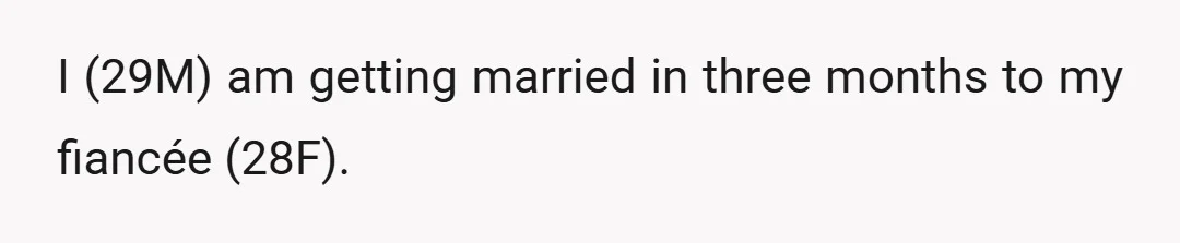 I (29M) am getting married in three months to my fiancée (28F).