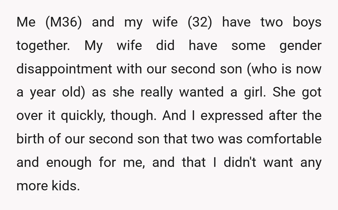 Me (M36) and my wife (32) have two boys together. My wife did have some gender disappointment with our second son (who is now a year old) as she really...