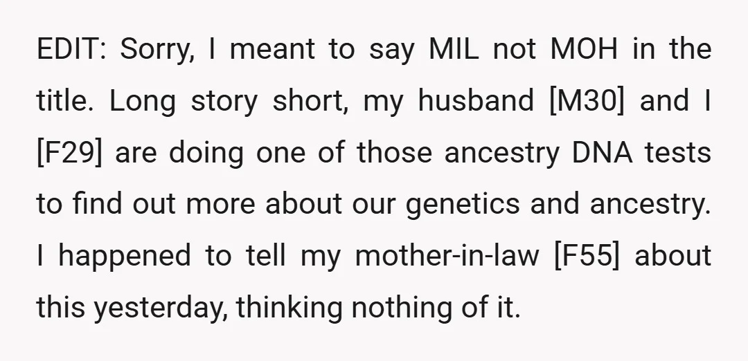 EDIT: Sorry, I meant to say MIL not MOH in the title. Long story short, my husband [M30] and I [F29] are doing one of those ancestry DNA tests to...