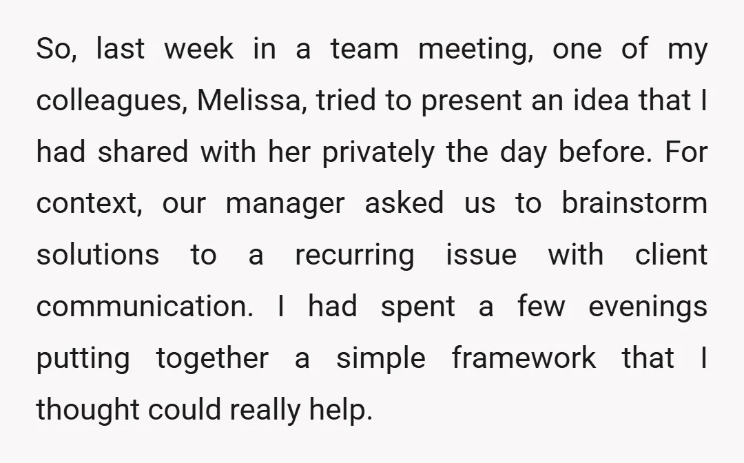 So, last week in a team meeting, one of my colleagues, Melissa, tried to present an idea that I had shared with her privately the day before. For context, our...
