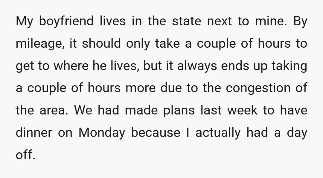 My boyfriend lives in the state next to mine. By mileage, it should only take a couple of hours to get to where he lives, but it always ends up...