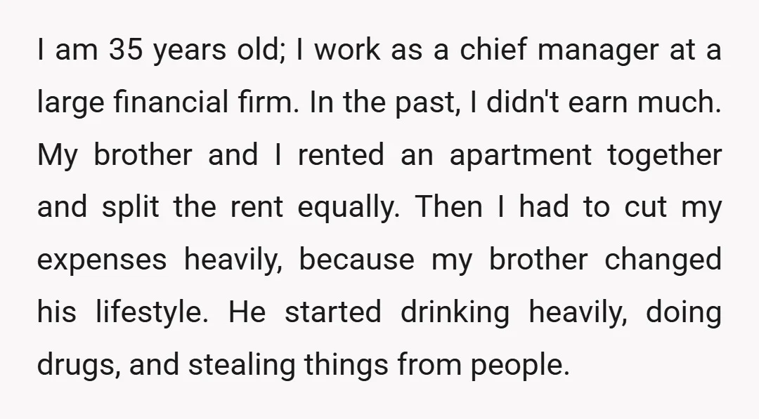 I am 35 years old; I work as a chief manager at a large financial firm. In the past, I didn't earn much. My brother and I rented an apartment...