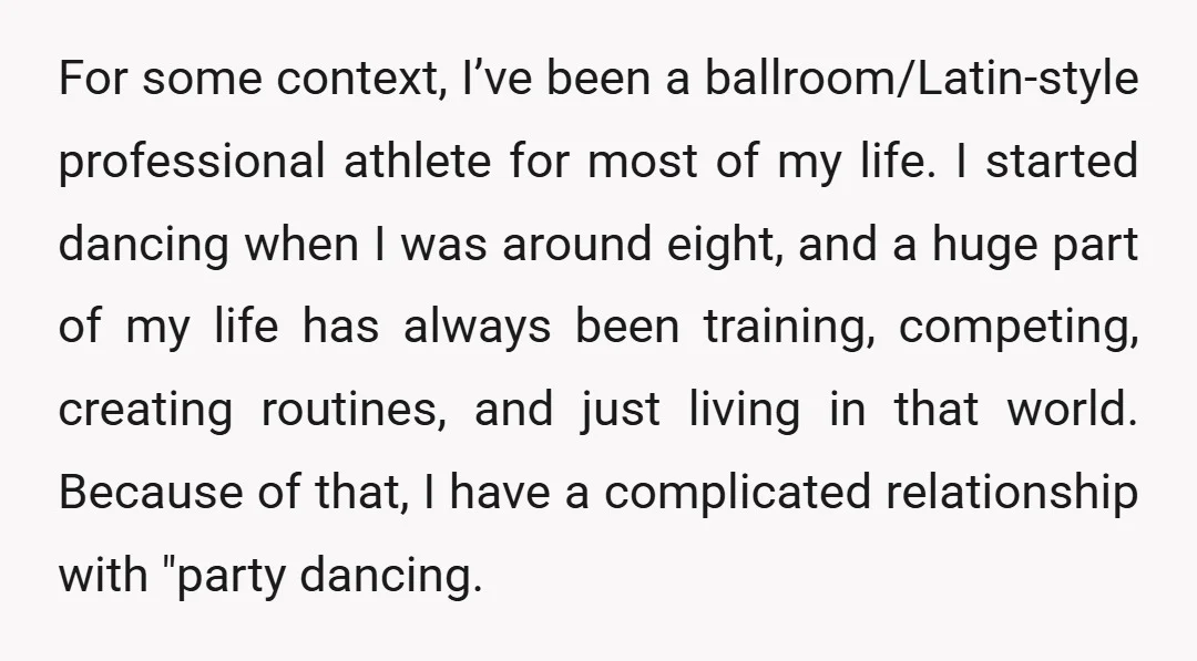 For some context, I’ve been a ballroom/Latin-style professional athlete for most of my life. I started dancing when I was around eight, and a huge part of my life has...