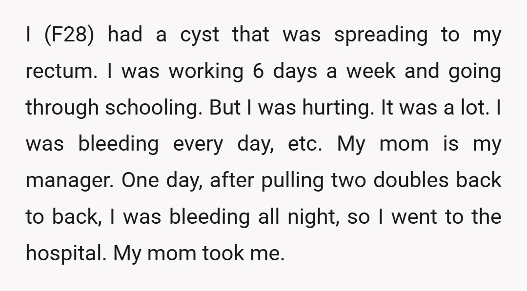 I (F28) had a cyst that was spreading to my rectum. I was working 6 days a week and going through schooling. But I was hurting. It was a lot....