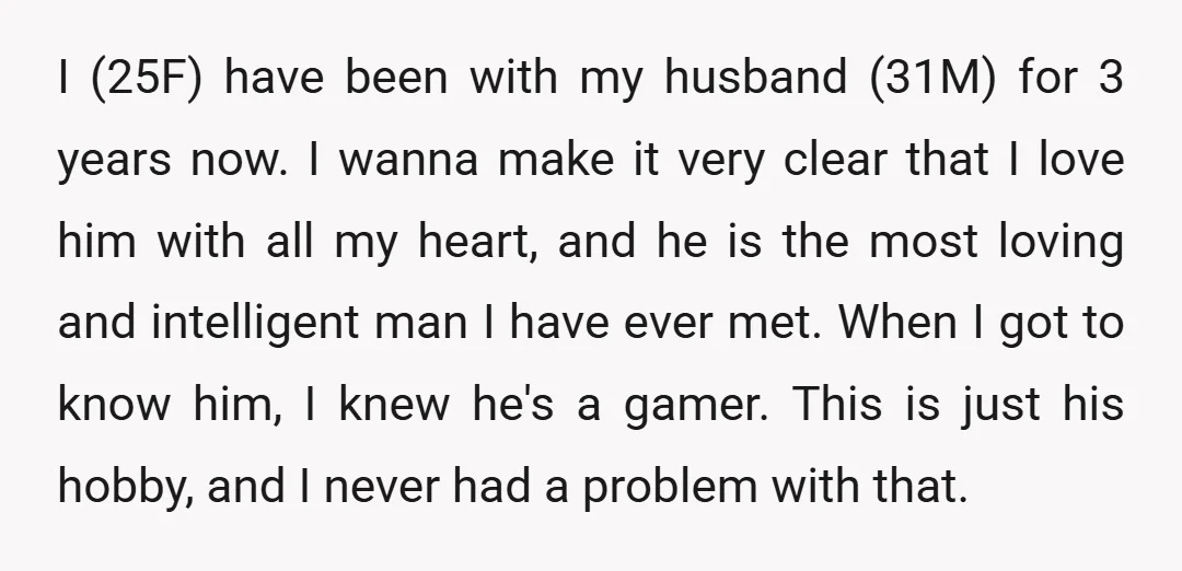 I (25F) have been with my husband (31M) for 3 years now. I wanna make it very clear that I love him with all my heart, and he is the...