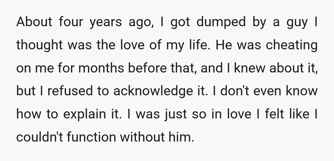 About four years ago, I got dumped by a guy I thought was the love of my life. He was cheating on me for months before that, and I knew...