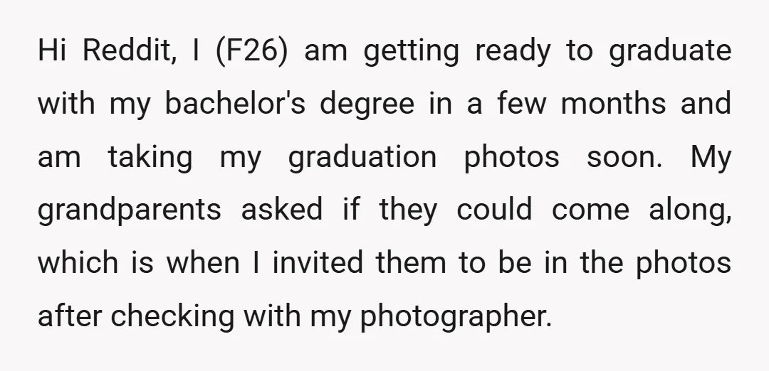 Hi Reddit, I (F26) am getting ready to graduate with my bachelor's degree in a few months and am taking my graduation photos soon. My grandparents asked if they could...