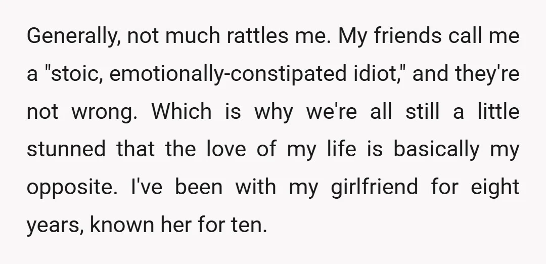 Generally, not much rattles me. My friends call me a "stoic, emotionally-constipated idiot," and they're not wrong. Which is why we're all still a little stunned that the love of...
