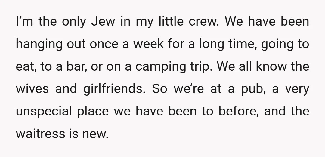 I’m the only Jew in my little crew. We have been hanging out once a week for a long time, going to eat, to a bar, or on a camping...